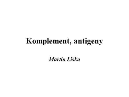 Komplement, antigeny Martin Liška.