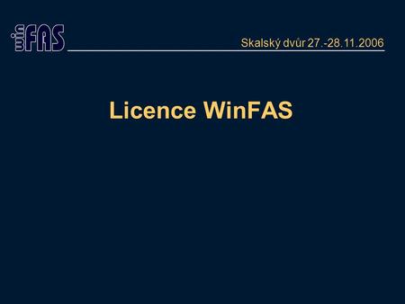Licence WinFAS Skalský dvůr 27.-28.11.2006. Licence Licence umožňuje provoz IS WinFAS dle následujících kategorií: režim provozu - časové rozlišení licenční.