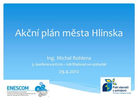 Akční plán města Hlinska Ing. Michal Rohlena 5. konference K126 – Udržitelnost ve výstavbě 29.4.2012.