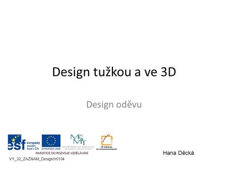 Design tužkou a ve 3D Design oděvu VY_32_ZAZNAM_Design1r0104 Hana Děcká.