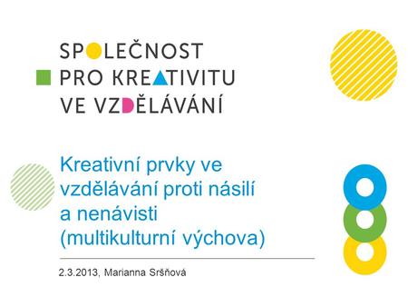 Kreativní prvky ve vzdělávání proti násilí a nenávisti (multikulturní výchova) 2.3.2013, Marianna Sršňová.