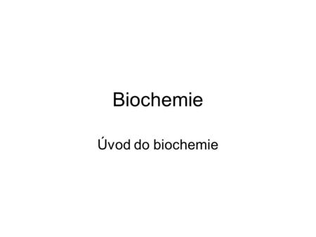 Biochemie Úvod do biochemie.