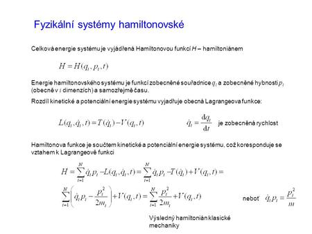 Fyzikální systémy hamiltonovské Celková energie systému je vyjádřená Hamiltonovou funkcí H – hamiltoniánem Energie hamiltonovského systému je funkcí zobecněné.