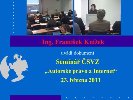 Ing. František Knížek uvádí dokument Seminář ČSVZ „Autorské právo a Internet“ 23. března 2011.