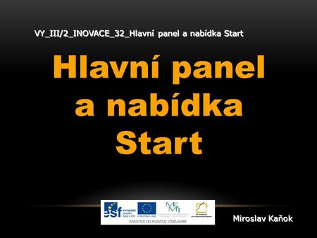 VY_III/2_INOVACE_32_Hlavní panel a nabídka Start Hlavní panel a nabídka Start Miroslav Kaňok.