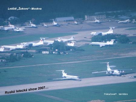 Ruská letecká show 2007… Letiště „Žukovo“ - Moskva Pokračovat?…tak klikni.