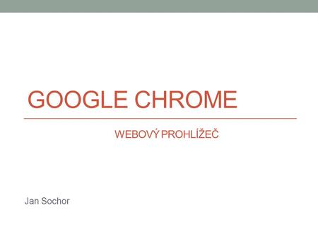 Google chrome Webový prohlížeč Jan Sochor.