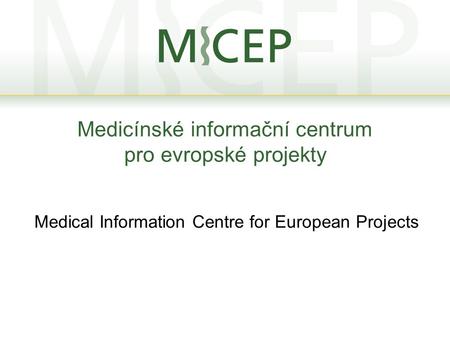 Medicínské informační centrum pro evropské projekty Medical Information Centre for European Projects.
