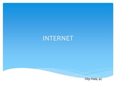 INTERNET Filip Fiala, 4C.  Internet je globální systém vzájemně propojených počítačových sítí. (World Wide Web)  Pro vzájemnou komunikaci v síti se.