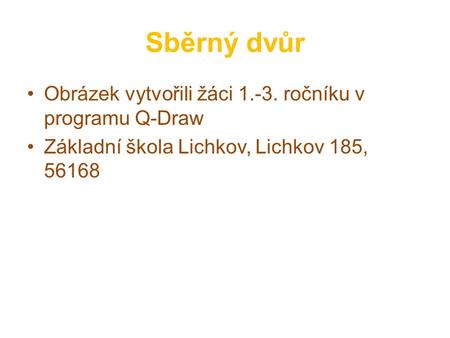 Sběrný dvůr Obrázek vytvořili žáci 1.-3. ročníku v programu Q-Draw Základní škola Lichkov, Lichkov 185, 56168.