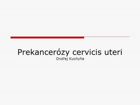 Prekancerózy cervicis uteri Ondřej Kuchyňa