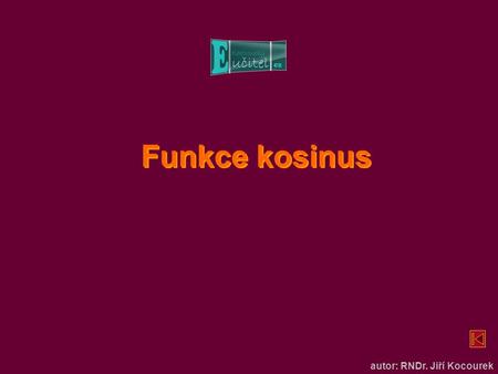 Funkce kosinus autor: RNDr. Jiří Kocourek. Funkce kosinus 1 1 0.