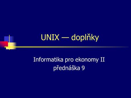 UNIX — doplňky Informatika pro ekonomy II přednáška 9.