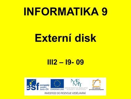 INFORMATIKA 9 Externí disk III2 – I9- 09. ANOTACE Materiál obsahuje prezentaci ve formátu Microsoft PowerPoint (.ppt) pro učivo v předmětu Informatika,