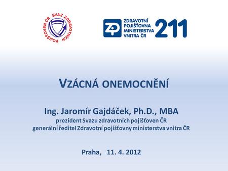 V ZÁCNÁ ONEMOCNĚNÍ Ing. Jaromír Gajdáček, Ph.D., MBA prezident Svazu zdravotních pojišťoven ČR generální ředitel Zdravotní pojišťovny ministerstva vnitra.