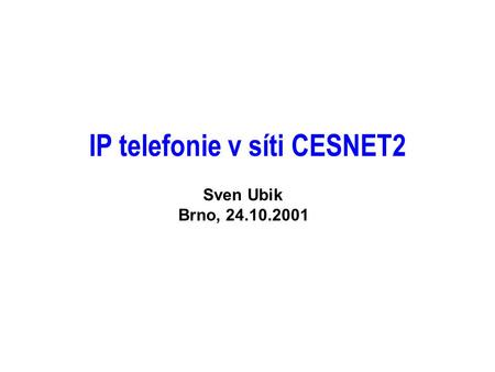 IP telefonie v síti CESNET2 Sven Ubik Brno, 24.10.2001.
