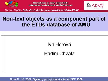 Horová, Chvála: Netextové objekty jako součást databáze VŠKP Brno 21. 10. 2009: Systémy pro zpřístupňování eVŠKP 2009 Non-text objects as a component part.