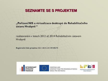 SEZNAMTE SE S PROJEKTEM „Pořízení NIS a virtualizace desktopů do Rehabilitačního ústavu Hrabyně “ realizovaném v letech 2012 až 2014 Rehabilitačním ústavem.