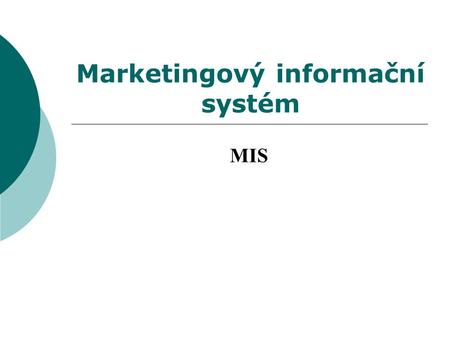Marketingový informační systém MIS. MIS  systém činností, vytvořených za účelem shromažďování, analýzy a vyhodnocování informací, nezbytných pro kvalitnější.
