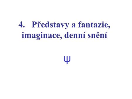 4. Představy a fantazie, imaginace, denní snění