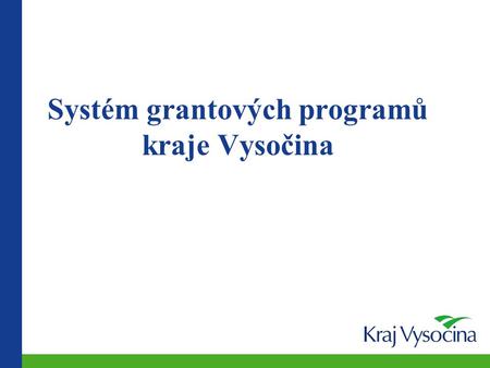 Systém grantových programů kraje Vysočina. Programové a koncepční dokumenty IT  PRK – Program rozvoje kraje Vysočina  pracovní skupina PRK, zastupitelstvo.