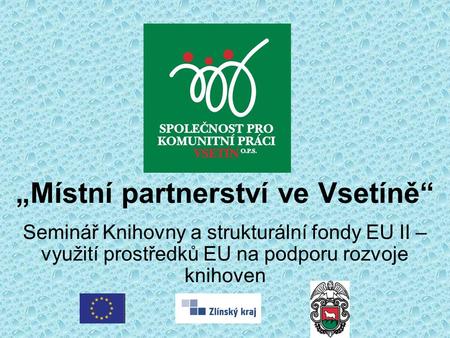 „Místní partnerství ve Vsetíně“ Seminář Knihovny a strukturální fondy EU II – využití prostředků EU na podporu rozvoje knihoven.