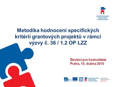 Metodika hodnocení specifických kritérií grantových projektů v rámci výzvy č. 36 / 1.2 OP LZZ Školení pro hodnotitele Praha, 15. dubna 2010.