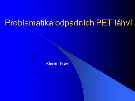 Problematika odpadních PET láhví Martin Fišer. Dlouhodobá předpověď spotřeby PET v Evropě V ČR se v roce 2000 uvedlo na trh cca 35 000 t PET láhví (200.