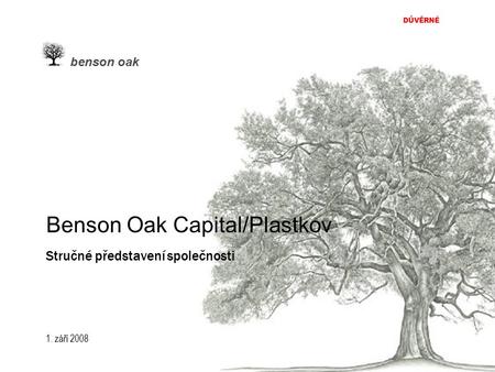 1. září 2008 DŮVĚRNÉ benson oak Benson Oak Capital/Plastkov Stručné představení společnosti.