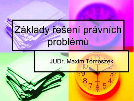 Základy řešení právních problémů JUDr. Maxim Tomoszek.
