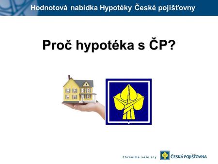 Hodnotová nabídka Hypotéky České pojišťovny Proč hypotéka s ČP?
