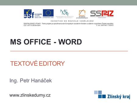 MS OFFICE - WORD TEXTOVÉ EDITORY Ing. Petr Hanáček www.zlinskedumy.cz.