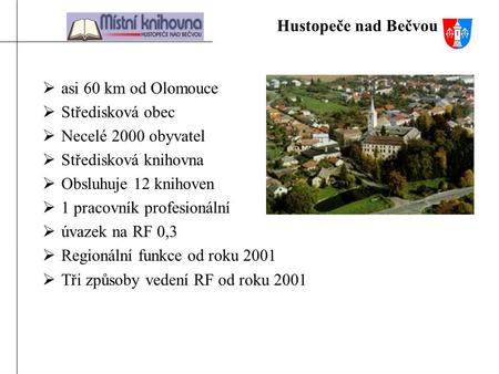  asi 60 km od Olomouce  Středisková obec  Necelé 2000 obyvatel  Středisková knihovna  Obsluhuje 12 knihoven  1 pracovník profesionální  úvazek na.