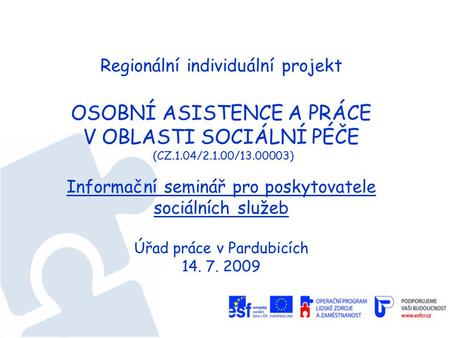 Regionální individuální projekt OSOBNÍ ASISTENCE A PRÁCE V OBLASTI SOCIÁLNÍ PÉČE (CZ.1.04/2.1.00/13.00003) Informační seminář pro poskytovatele sociálních.