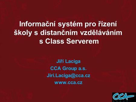 Informační systém pro řízení školy s distančním vzděláváním s Class Serverem Jiří Laciga CCA Group a.s.