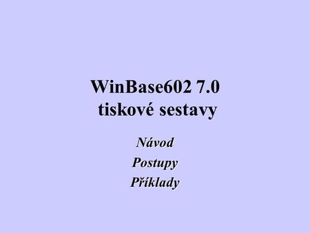 WinBase602 7.0 tiskové sestavy Návod Postupy Příklady.