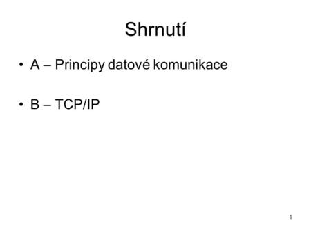 Shrnutí A – Principy datové komunikace B – TCP/IP 1.