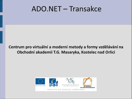 ADO.NET – Transakce Centrum pro virtuální a moderní metody a formy vzdělávání na Obchodní akademii T.G. Masaryka, Kostelec nad Orlicí.
