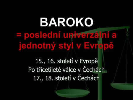 BAROKO = poslední univerzální a jednotný styl v Evropě