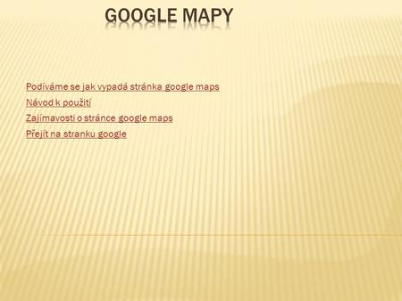 Přejít na stranku google Podíváme se jak vypadá stránka google maps Návod k použití Zajímavosti o stránce google maps.