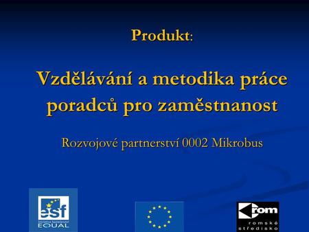 Produkt : Vzdělávání a metodika práce poradců pro zaměstnanost Rozvojové partnerství 0002 Mikrobus.