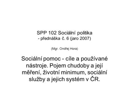 SPP 102 Sociální politika - přednáška č. 6 (jaro 2007) (Mgr