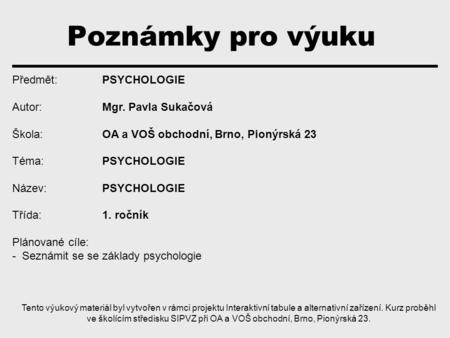 Poznámky pro výuku Předmět: PSYCHOLOGIE Autor: Mgr. Pavla Sukačová