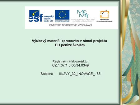 Výukový materiál zpracován v rámci projektu EU peníze školám Registrační číslo projektu: CZ.1.07/1.5.00/34.0349 Šablona III/2VY_32_INOVACE_165.