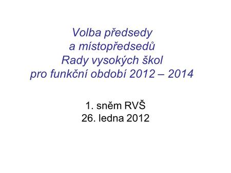 Volba předsedy a místopředsedů Rady vysokých škol pro funkční období 2012 – 2014 1. sněm RVŠ 26. ledna 2012.
