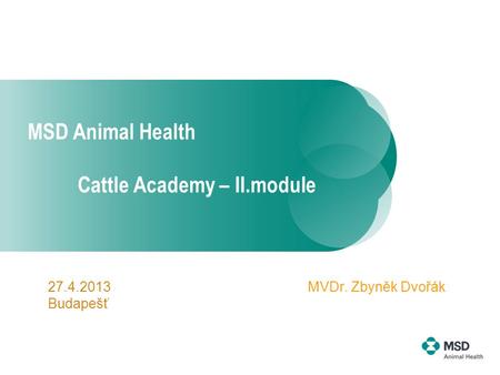 MSD Animal Health Cattle Academy – II.module MVDr. Zbyněk Dvořák27.4.2013 Budapešť.