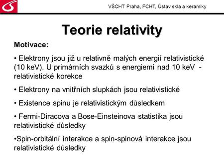 Teorie relativity VŠCHT Praha, FCHT, Ústav skla a keramiky Motivace: Elektrony jsou již u relativně malých energií relativistické (10 keV). U primárních.