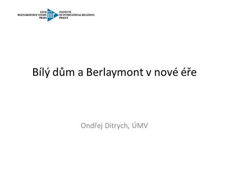 Bílý dům a Berlaymont v nové éře Ondřej Ditrych, ÚMV.
