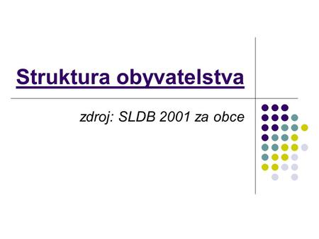 Struktura obyvatelstva zdroj: SLDB 2001 za obce. Biologická struktura obyvatelstva Vypočítejte index maskulinity pro území okresu podle věkových skupin.