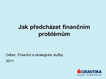 Jak předcházet finančním problémům Odbor: Finanční a strategické služby 2011.